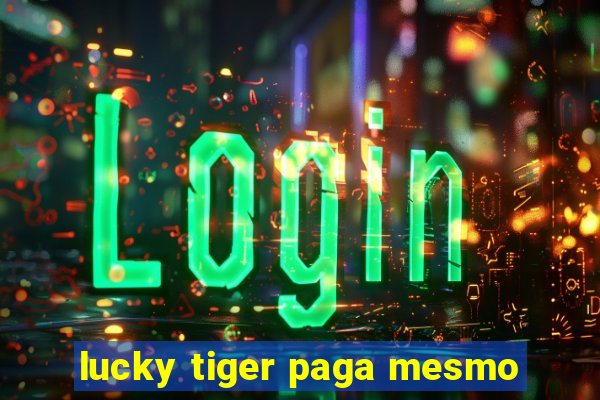 lucky tiger paga mesmo